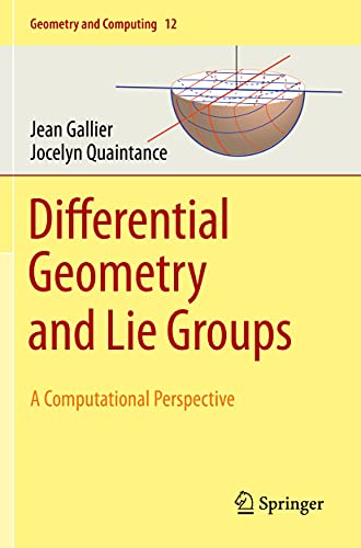 Differential Geometry and Lie Groups: A Computational Perspective (Geometry and Computing, 12, Band 12)