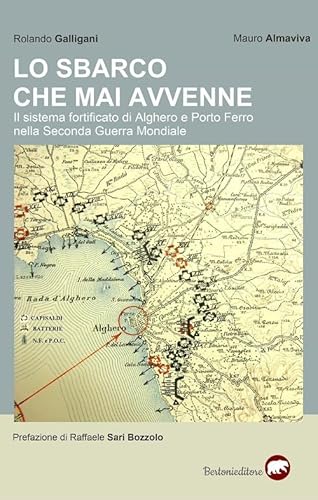 Lo sbarco che mai avvenne. Il sistema fortificato di Alghero e Porto Ferro nella Seconda guerra mondiale Lo sbarco che mai avvenne. Il sistema fortificato di Alghero e Porto Ferro nella Seconda guerra mondiale von Bertoni
