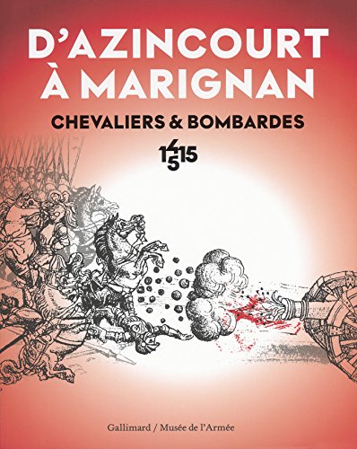 D'Azincourt à Marignan: Chevaliers et bombardes, 1415-1515 von GALLIMARD