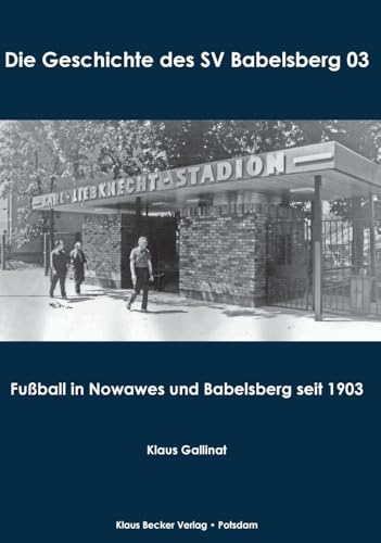 Die Geschichte des SV Babelsberg 03: Fußball in Nowawes und Babelsberg seit 1903 (Brandenburgische Ortsgeschichte)