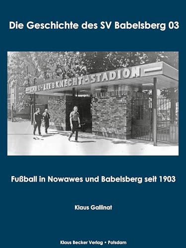 Die Geschichte des SV Babelsberg 03: Fußball in Nowawes und Babelsberg seit 1903 (Brandenburgische Ortsgeschichte)