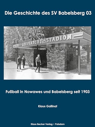 Die Geschichte des SV Babelsberg 03; The history of SV Babelsberg 03: Fußball in Nowawes und Babelsberg seit 1903; Football in Nowawes and Babelsberg since 1903 (Brandenburgische Ortsgeschichte) Die Geschichte des SV Babelsberg 03; The history of SV Babelsberg 03: Fußball in Nowawes und Babelsberg seit 1903; Football in Nowawes and Babelsberg since 1903 (Brandenburgische Ortsgeschichte)