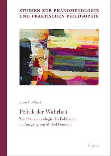 Politik der Wahrheit: Zur Phänomenologie des Politischen im Ausgang von Michel Foucault (Studien zur Phänomenologie und Praktischen Philosophie) von Ergon