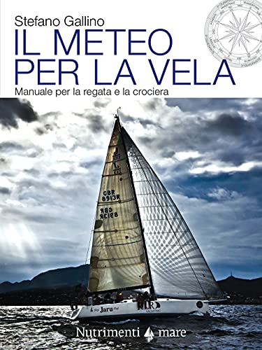 Il meteo per la vela. Manuale per la regata e la crociera von Nutrimenti