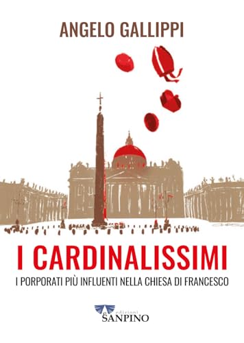 I cardinalissimi. I porporati più influenti nella chiesa di Francesco I cardinalissimi. I porporati più influenti nella chiesa di Francesco von Sanpino