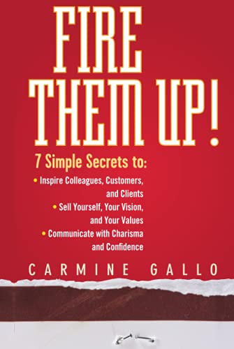 Fire Them Up!: 7 Simple Secrets to: Inspire Colleagues, Customers, and Clients; Sell Yourself, Your Vision, and Your Values; Communicate with Charisma and Confidence von Wiley