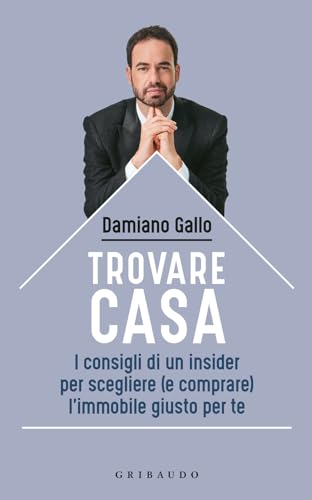 Trovare casa. I consigli di un insider per scegliere (e comprare) l'immobile giusto per te (Straordinariamente) von Gribaudo
