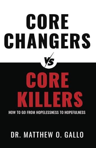 Core Changers Vs. Core Killers: How To Go From Hopelessness to Hopefulness von selfpublishing.com