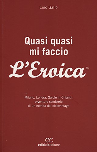 Quasi quasi mi faccio l'Eroica. Milano, Londra, Gaiole in Chianti: avventure semoserie di un neofita del ciclovintage (Biblioteca del ciclista) von Ediciclo