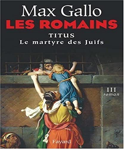Les Romains 3/Titus, le martyre des Juifs: Titus ou le martyre des Juifs Les Romains 3/Titus, le martyre des Juifs: Titus ou le martyre des Juifs