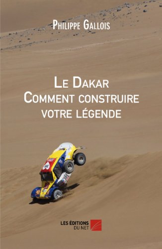 Le Dakar Comment construire votre légende von Les Éditions du Net