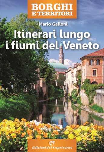 Itinerari lungo i fiumi del Veneto (Borghi e territori) von Edizioni del Capricorno