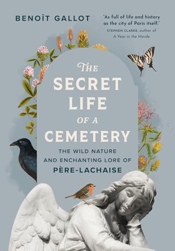 The Secret Life of a Cemetery: The Wild Nature and Enchanting Lore of Père-Lachaise von Greystone Books