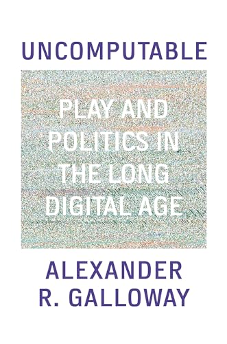 Uncomputable: Play and Politics in the Long Digital Age