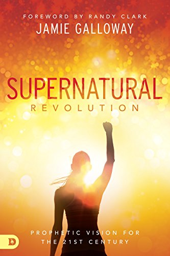 Supernatural Revolution: Prophetic Vision for the 21st Century: A Prophetic Vision for the 21st Century