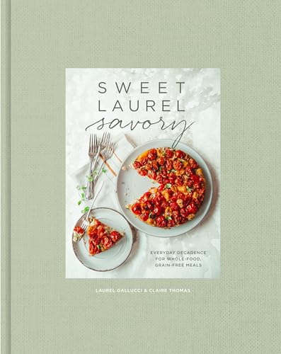 Sweet Laurel Savory: Everyday Decadence for Whole-Food, Grain-Free Meals: A Cookbook von Clarkson Potter