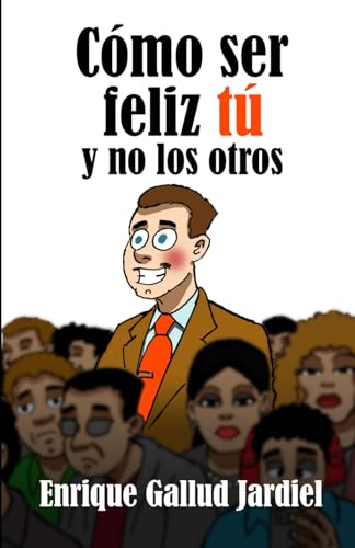 Cómo ser feliz tú y no los otros: ciento cuatro consejos para soportar la vida en sociedad von Independently published