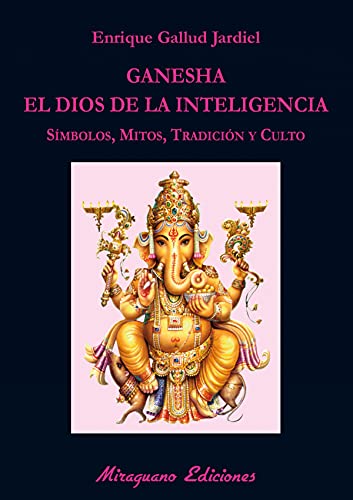 Ganesha, el dios de la inteligencia : símbolos, mitos, tradición y culto (Libros de los Malos Tiempos. Serie Mayor) von Miraguano Ediciones