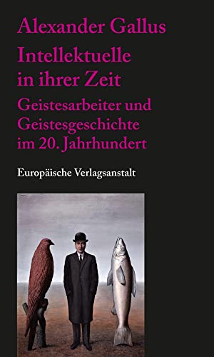 Intellektuelle in ihrer Zeit: Geistesarbeiter und Geistesgeschichte im 20. Jahrhundert Intellektuelle in ihrer Zeit: Geistesarbeiter und Geistesgeschichte im 20. Jahrhundert