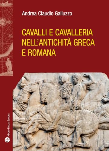 Cavalli E Cavalleria Nell'antichità Greca E Romana (Storie del Mondo) von Mauro Pagliai Editore