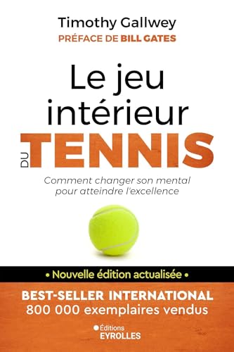 Le jeu intérieur du tennis: Le guide pour atteindre l'excellence
