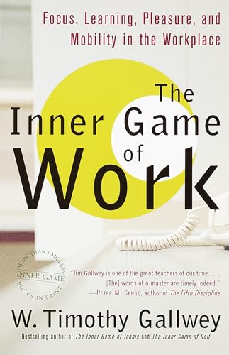 The Inner Game of Work: Focus, Learning, Pleasure, and Mobility in the Workplace The Inner Game of Work: Focus, Learning, Pleasure, and Mobility in the Workplace