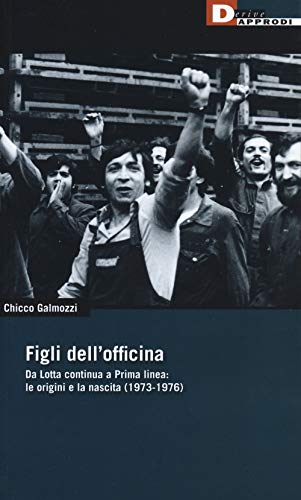 Figli dell'officina. Da Lotta continua a Prima linea: le origini e la nascita (1973-1976) (DeriveApprodi) von DeriveApprodi