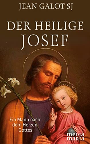 Der heilige Josef: Ein Mann nach dem Herzen Gottes von Media Maria
