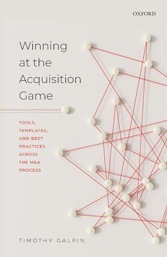 Winning at the Acquisition Game: Tools, Templates, and Best Practices Across the M&A Process von Oxford University Press
