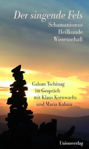 Der singende Fels: Schamanismus, Heilkunde, Wissenschaft. Galsan Tschinag im Gespräch mit Klaus Kornwachs und Maria Kaluza. Galsan Tschinag im ... Maria Kaluza. Herausgegeben von Maria Kaluza Der singende Fels: Schamanismus, Heilkunde, Wissenschaft. Galsan Tschinag im Gespräch mit Klaus Kornwachs und Maria Kaluza. Galsan Tschinag im ... Maria Kaluza. Herausgegeben von Maria Kaluza