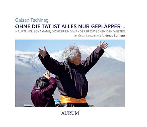 Ohne die Tat ist alles nur Geplapper: Häuptling, Schamane, Dichter und Wanderer zwischen den Welten im Gedankenspiel mit Andreas Burhorn Ohne die Tat ist alles nur Geplapper: Häuptling, Schamane, Dichter und Wanderer zwischen den Welten im Gedankenspiel mit Andreas Burhorn