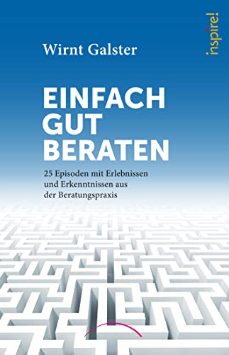Einfach gut beraten: 25 Episoden mit Erlebnissen und Erkenntnissen aus der Beratungspraxis von Kamphausen Media GmbH