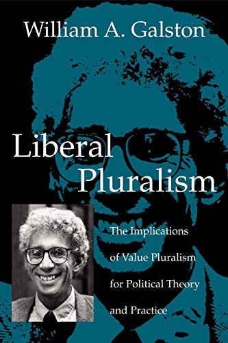 Liberal Pluralism: The Implications of Value Pluralism for Political Theory and Practice