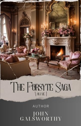 The Forsyte Saga, Volume I: A Captivating Tale of Family and Society. Dive into the Forsyte Saga's Gripping Narrative. The Original Classic (annotated)