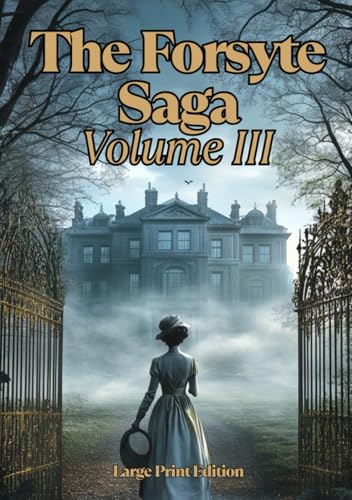 The Forsyte Saga, Volume III (Large Print Edition): An Epic Tale of Generational Conflict, Social Upheaval, and Lost Ideals von Independently published