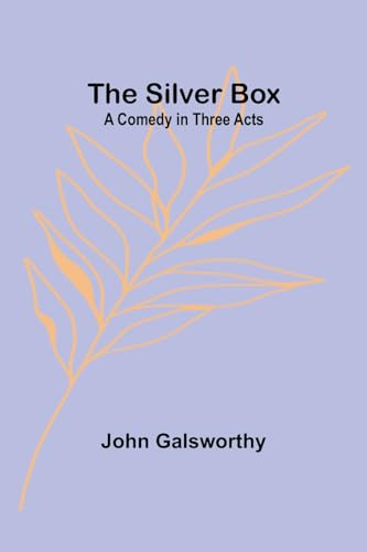 The Silver Box: A Comedy in Three Acts von Alpha Edition