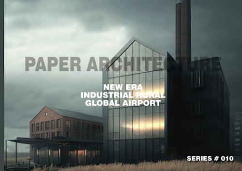 PAPER ARCHITECTURE: NEW ERA - INDUSTRIAL RURAL, GLOBAL AIRPORT