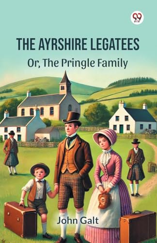 The Ayrshire Legatees Or, The Pringle Family von Double 9 Books