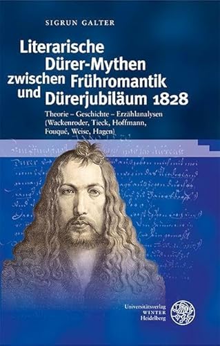 Literarische Dürer-Mythen zwischen Frühromantik und Dürerjubiläum 1828: Theorie – Geschichte – Erzählanalysen (Wackenroder, Tieck, Hoffmann, Fouqué, ... Studien zur deutschen Literaturgeschichte) von UNIVERSITÄTSVERLAG WINTER GMBH HEIDELBERG