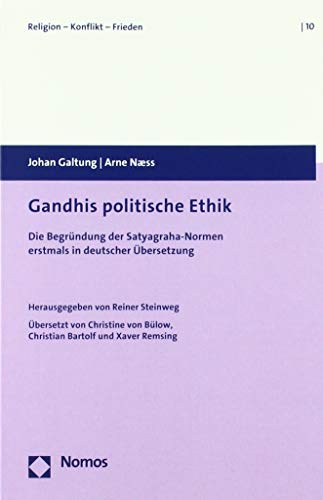 Gandhis politische Ethik: Die Begründung der Satyagraha-Normen erstmals in deutscher Übersetzung (Religion – Konflikt – Frieden, Band 10)