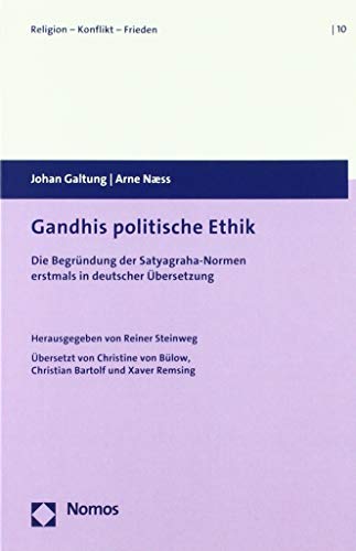 Gandhis politische Ethik: Die Begründung der Satyagraha-Normen erstmals in deutscher Übersetzung (Religion – Konflikt – Frieden, Band 10)