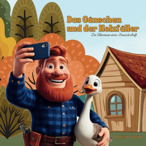 Das Gänschen und der Holzfäller: Die Abenteuer einer Freundschaft. von Independently published