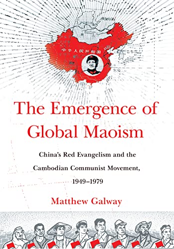 The Emergence of Global Maoism: China's Red Evangelism and the Cambodian Communist Movement, 1949–1979 von Cornell University Press