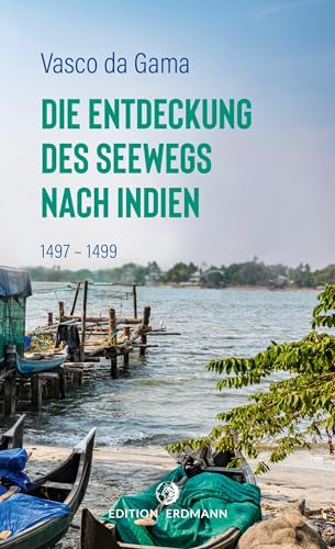 Die Entdeckung des Seewegs nach Indien: 1497–1499 | Mit 25 Illustrationen | DIE 100 BEDEUTENDSTEN ENTDECKER – Das Original im Paperback von Edition Erdmann