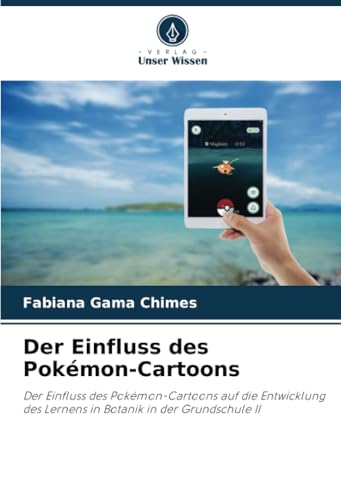 Der Einfluss des Pokémon-Cartoons: Der Einfluss des Pokémon-Cartoons auf die Entwicklung des Lernens in Botanik in der Grundschule II von Verlag Unser Wissen