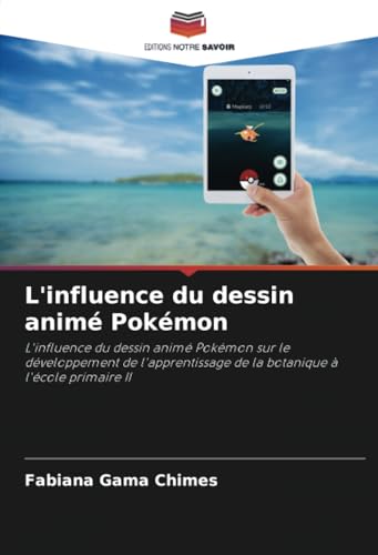 L'influence du dessin animé Pokémon: L'influence du dessin animé Pokémon sur le développement de l'apprentissage de la botanique à l'école primaire II von Editions Notre Savoir