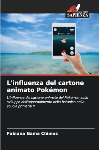 L'influenza del cartone animato Pokémon: L'influenza del cartone animato dei Pokémon sullo sviluppo dell'apprendimento della botanica nella scuola primaria II L'influenza del cartone animato Pokémon: L'influenza del cartone animato dei Pokémon sullo sviluppo dell'apprendimento della botanica nella scuola primaria II