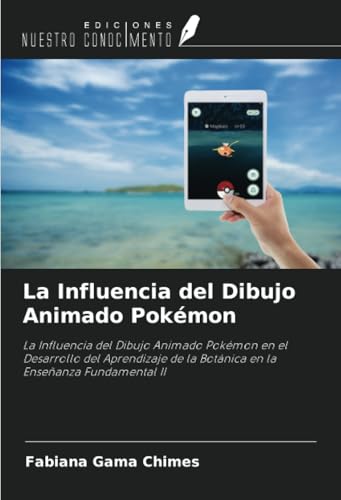 La Influencia del Dibujo Animado Pokémon: La Influencia del Dibujo Animado Pokémon en el Desarrollo del Aprendizaje de la Botánica en la Enseñanza Fundamental II von Ediciones Nuestro Conocimiento