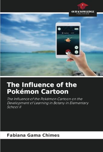 The Influence of the Pokémon Cartoon: The Influence of the Pokémon Cartoon on the Development of Learning in Botany in Elementary School II von Our Knowledge Publishing