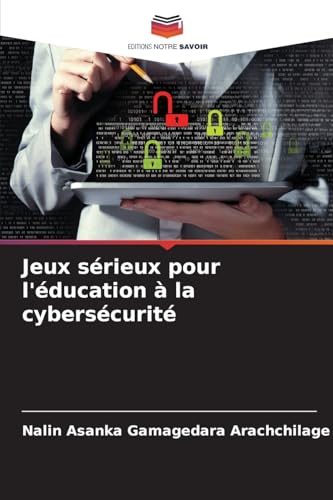 Jeux sérieux pour l'éducation à la cybersécurité: DE von Editions Notre Savoir